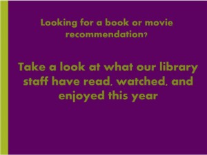Green stripe on the side of a purple background. Text says, "Looking for a book or movie recommendation? Take a look at what our library staff have read, watched, and enjoyed this year."
