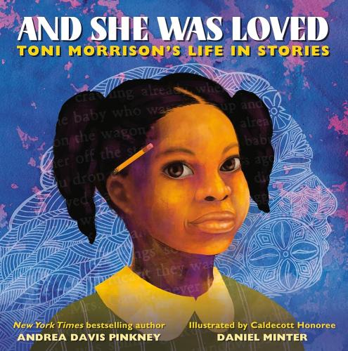 And She Was Loved: Toni Morrison's Life in Stories by Andrea Davis Pinkney, Illustrated by Daniel Minter