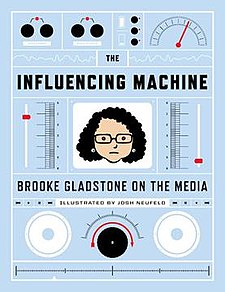 The Influencing Machine: Brooke Gladstone on the Media. Written by Brooke Gladstone and illustrated by Josh Neufeld