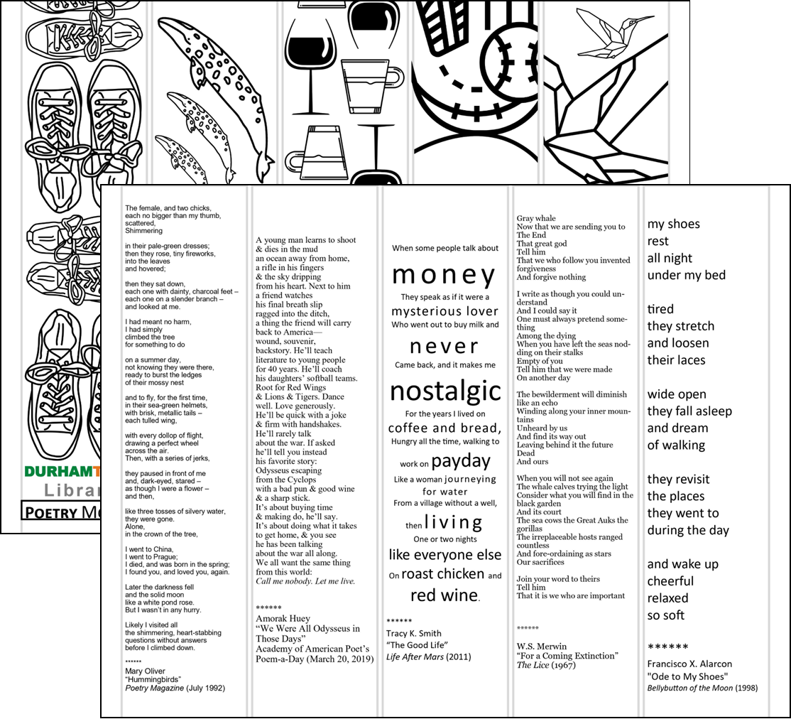 2-sided bookmarks with image on one side and poem on other side. Poems consist of Mary Oliver's "Hummingbirds" with geometric hummingbird outline on back,  Amorak Huey's "We Were All Odysseus in those Days" with an image of a ship, Spartan helmet, and softball and glove, Tracy K. Smith's "The Good Life" with an image of a coffee cup and wine glass, W.S. Merwin's "For a Coming Extinction" with gray whales, and Francisco X. Alarcon's "Ode to My Shoes" with a pair of canvas tennis shoes.  