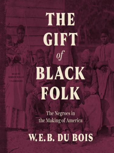 The Gift of Black Folk: The Negros in the Making of America by W.E.B. Du Bois
