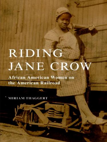 Riding Jane Crow: African American Women on the American Railroad by Miriam Thaggert