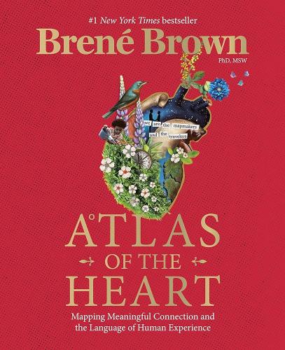 Atlas of the Heart: Mapping Meaningful Connection and the Language of Human Experience by Brené Brown