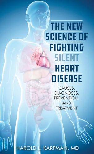The New Science of Fighting Silent Heart Disease by Harold Karpman, M.D.
