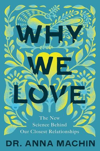 Why We Love: The New Science Behind Our Closest Relationships by Dr. Anna Machin