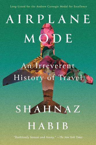 Airplane Mode: An Irreverent History of Travel by Shahnaz Habib