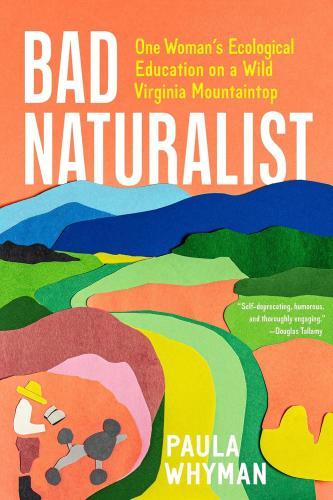 Bad Naturalist: One Woman's Ecological Education on a Wild Virginia Mountaintop by Paula Whyman