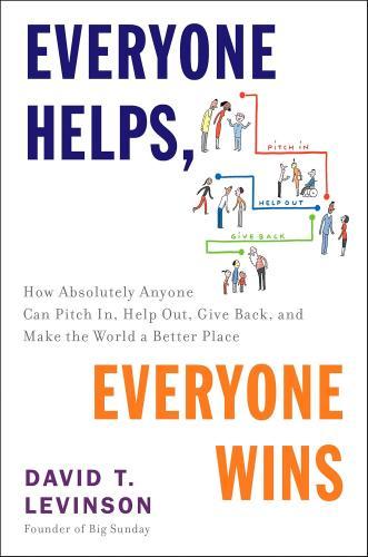 Everyone Helps, Everyone Wins: How Absolutely Anyone Can Pitch In, Help Out, Give Back, and Make the World a Better Place by David T. Levinson