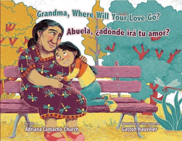 Grandma, Where Will Your Love Go? / Abuela, ¿adónde irá tu amor? by/por Adriana Camacho-Church, illustrated by/ illustraciones de Gastón Hauviller.