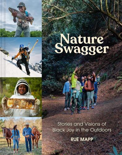 Nature Swagger: Stories and Visions of Black Joy in the Outdoors by Rue Mapp