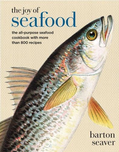 The Joy of Seafood: The All-Purpose Seafood Cookbook with More than 900 Recipes by Barton Seaver