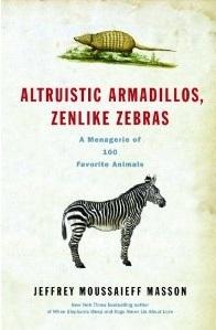 Altruistic Armadillos, Zenlike Zebras: A Menagerie of 100 Favorite Animals by Jeffrey Moussaieff Masson