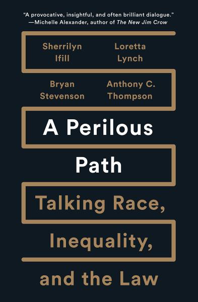 A Perilous Path: Talking Race, Inequality, and the Law by Anthony C. Thompson, Bryan Stevenson, Loretta Lynch, and Sherrilyn Ifill