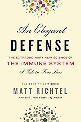 An Elegant Defense: The Extraordinary New Science of the Immune System, A Tale in Four Lives by Matt Richtel