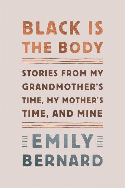 Black is the Body: Stories from my Grandmother's Time, My Mother's Time, and Mine by Emily Bernard