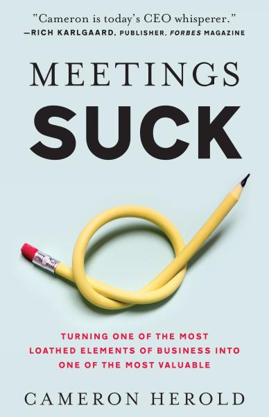Meetings Suck: Turning one of the Most Loathed Elements of Business into One of the Most Valuable by Cameron Herold