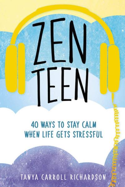 Zen Teen: 40 Ways to Stay Calm When Life Gets Stressful by Tanya Carroll Richardson