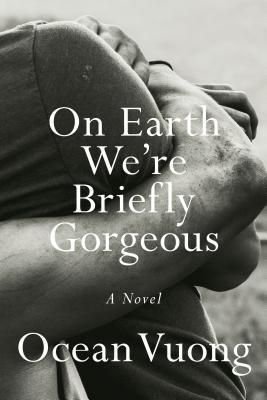 On Earth We’re Briefly Gorgeous by Ocean Vuong