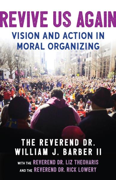 revive us again: vision and action in moral organizing by the reverend dr. william j. barber II