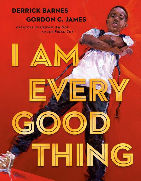 I Am Every Good Thing by Derrick Barnes and Gordon C. James