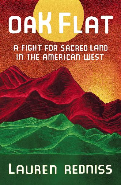 oak flat: a fight for sacred land in the american west by lauren redniss
