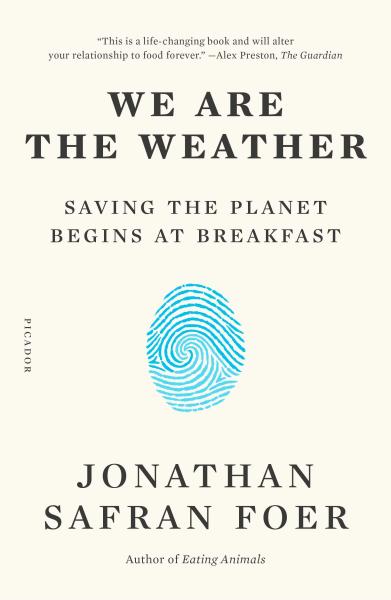 we are the weather: saving the planet begins at breakfast by jonathan safran foer
