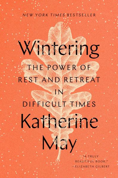 wintering: the power of rest and retreat in difficult times by katherine may