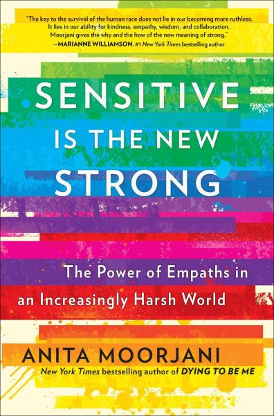sensitive is the new strong: the power of empaths in an increasingly harsh world by anita moorjani