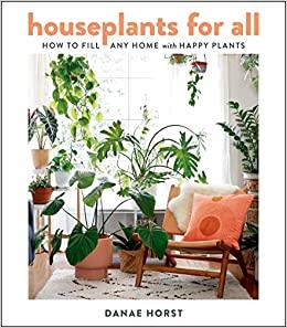 houseplants for all: how to fill any home with happy plants by danae horst