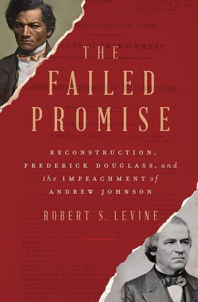 the failed promise: reconstruction frederick douglass and the impeachment of andrew johnson by robert s levine