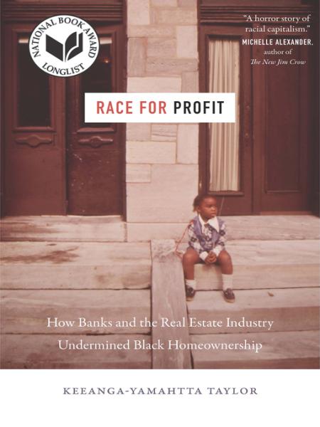 Race for Profit: how banks and the real estate industry undermined black homeownership by keeanga-yamahtta taylor