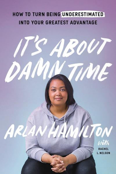 it's about damn time: how to turn being underestimated into your greatest advantage by arlan hamilton with rachel l. nelson