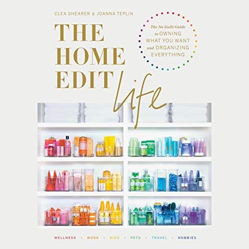 the home edit life: the no-guilt guide to owning what you want and organizing everything by clea shearer and joanna teplin