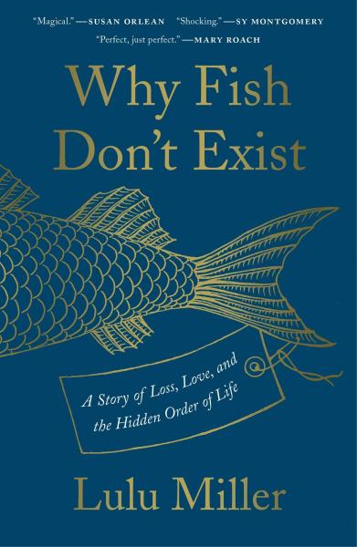why fish don't exist: a story of loss love and the hidden order of life by lulu miller