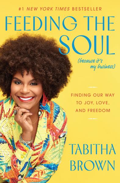 feeding the soul (because it's my business): finding our way to joy love and freedom by tabitha brown