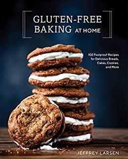 gluten-free baking at home: 102 foolproof recipes for delicious breads cakes cookies and more by jeffrey larson