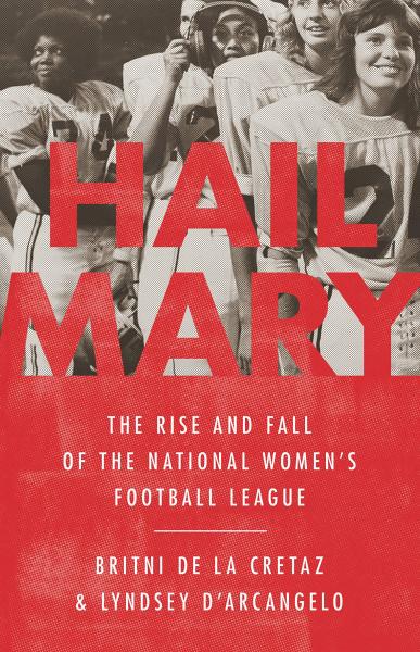 hail mary: the rise and fall of the national women's football league by britni de la cretaz and lyndsey d'arcangelo