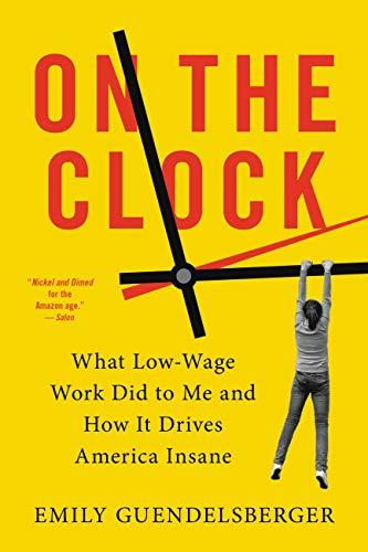 on the clock: what low-wage work did to me and how it drives america insane by emily guendelsberger