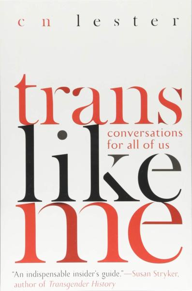 Trans Like Me: Conversations for All of Us by C.N. Lester
