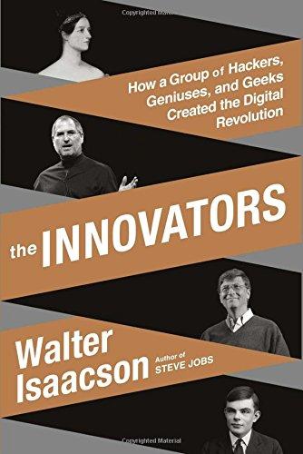 the innovators: how a group of hackers geniuses and geeks created the digital revolution by walter isaacson