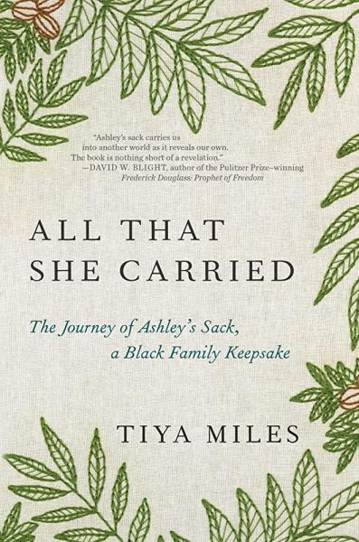 all that she carried: the journey of ashley's sack, a black family keepsake by tiya alicia miles