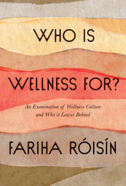 who is wellness for: an examination of wellness culture and who it leaves behind by fariha roisin