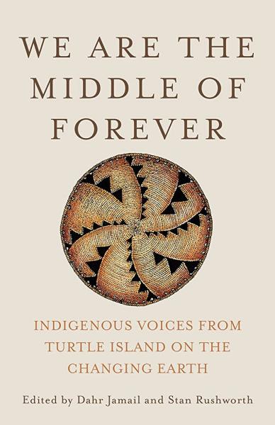 we are the middle of forever: indigenous voices from turtle island on the changing earth edited by dahr jamail and stan rushworth