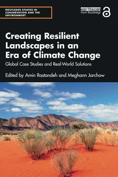 Creating Resilient Landscapes in an Era of Climate Change by Amin Rastandeh and Meghann Jarchow