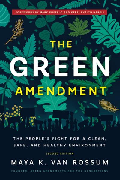 The Green Amendment: The People's Fight for a Clean, Safe, and Healthy Environment by Maya K. Van Rossum