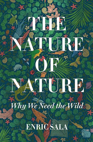 The Nature of Nature:  Why We Need the Wild by Enric Sala, narrated by Will Damron