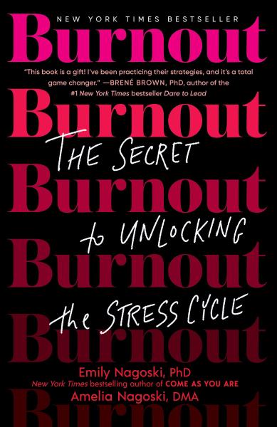 Burnout: The Secret to Unlocking the Stress Cycle by Emily Nagoski and Amelia Nagoski