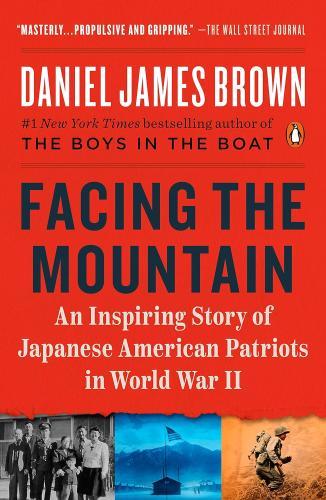 Facing the Mountain: An Inspiring Story of Japanese American Patriots in World War II by Daniel James Brown