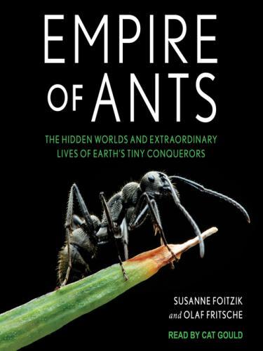 Empire of Ants: The Hidden Worlds and Extraordinary Lives of Earth's Tiny Conquerors  by Susanne Foitzik, narrated by Olaf Fritsche