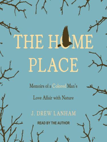 The Home Place: Memoirs of a Colored Man's Love Affair with Nature by J. Drew Lanham